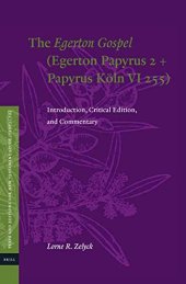 book The Egerton Gospel (Egerton Papyrus 2 + Papyrus Köln VI 255): Introduction, Critical Edition, and Commentary (Texts and Editions for New Testament Study, 13)