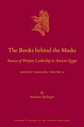 book The Books behind the Masks Sources of Warfare Leadership in Ancient Egypt. Ancient Warfare Series Volume 4 (Culture and History of the Ancient Near East, 124 / Ancient Warfare, 4)