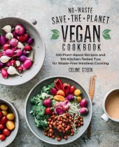 book No-Waste Save-the-Planet Vegan Cookbook : 100 Plant-Based Recipes and 100 Kitchen-Tested Tips for Waste-Free Meatless Cooking