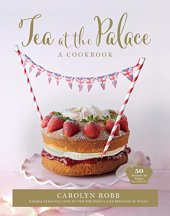 book Tea at the Palace: A Cookbook: 50 Delicious Afternoon Tea Recipes