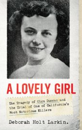 book A Lovely Girl : The Tragedy of Olga Duncan and the Trial of One of California's Most Notorious Killers