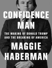 book Confidence Man  (Con Man) : The Making of Donald Trump and the Breaking of America Maggie Haberman