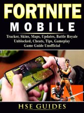 book Fortnite Mobile: Tracker, Skins, Maps, Updates, Battle Royale, Unblocked, Cheats, Tips, Gameplay, Game Guide Unofficial