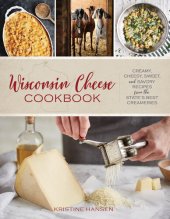 book Wisconsin Cheese Cookbook: Creamy, Cheesy, Sweet, and Savory Recipes from the State’s Best Creameries