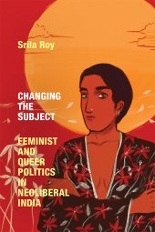 book Changing the Subject: Feminist and Queer Politics in Neoliberal India