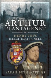 book Arthur Plantagenet: Henry VIII's Illegitimate Uncle