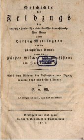 book Geschichte des Feldzugs der englisch-hanövrisch-niederländisch-braunschweigschen Armee unter Herzog Wellington und der preussischen Armee unter dem Fürsten Blücher von Wahlstadt im Jahr 1815. Nebst den Plänen der Schlachten von Ligny, Quatre-Bras und Bell