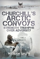 book Churchill's Arctic Convoys: Strength Triumphs Over Adversity