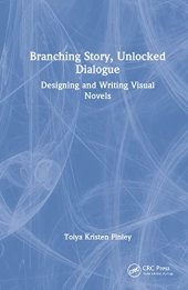 book Branching Story, Unlocked Dialogue: Designing and Writing Visual Novels