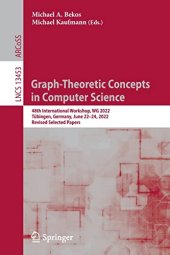 book Graph-Theoretic Concepts in Computer Science: 48th International Workshop, WG 2022, Tübingen, Germany, June 22–24, 2022, Revised Selected Papers