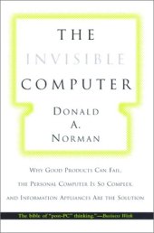 book The Invisible Computer: Why Good Products Can Fail, the Personal Computer Is So Complex, and Information Appliances Are the Solution