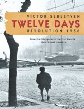 book Twelve Days: The Story of the 1956 Hungarian Revolution