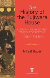 book The History of the Fujiwara House: A Study and Annotated Translation of the Tōshi Kaden