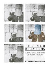 book The Ned Kelly Films: A Cultural History of Kelly History