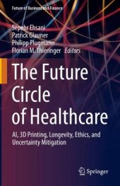 book The Future Circle of Healthcare: AI, 3D Printing, Longevity, Ethics, and Uncertainty Mitigation