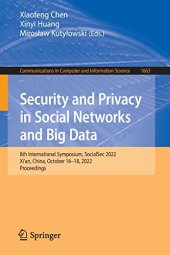 book Security and Privacy in Social Networks and Big Data: 8th International Symposium, SocialSec 2022, Xi'an, China, October 16–18, 2022, Proceedings