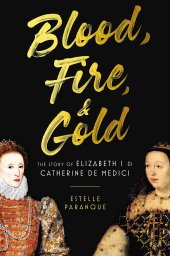 book Blood, Fire & Gold: The Story of Elizabeth I & Catherine de Medici