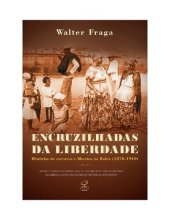 book Encruzilhadas da liberdade: histórias de escravos e libertos na Bahia (1870-1910)