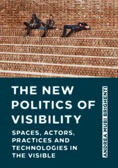 book The New Politics of Visibility: Spaces, Actors, Practices and Technologies in the Visible