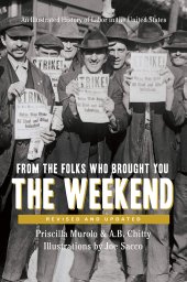 book From the Folks Who Brought You the Weekend: A Short, Illustrated History of Labor in the United States