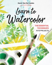 book Learn to Watercolor: The Essential Techniques in 10 Projects