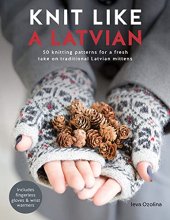 book Knit Like a Latvian: 50 Knitting Patterns for a Fresh Take on Traditional Latvian Mittens