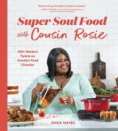 book Super Soul Food with Cousin Rosie: 100+ Modern Twists on Comfort Food Classics