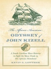 book The African American Odyssey of John Kizell: A South Carolina Slave Returns to Fight the Slave Trade in His African Homeland