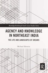 book Agency and Knowledge in Northeast India: The Life and Landscapes of Dreams