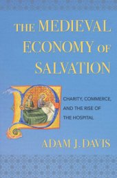 book The Medieval Economy of Salvation: Charity, Commerce, and the Rise of the Hospital