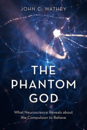 book The Phantom God; What Neuroscience Reveals about the Compulsion to Believe