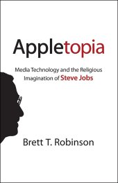 book Appletopia: Media Technology and the Religious Imagination of Steve Jobs