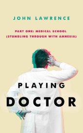 book Playing Doctor Part One: Medical School - Stumbling through with amnesia