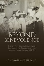 book Beyond Benevolence: The New York Charity Organization Society and the Transformation of American Social Welfare, 1882–1935