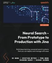 book Neural Search - From Prototype to Production with Jina: Build deep learning–powered search systems that you can deploy and manage with ease