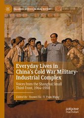 book Everyday Lives in China's Cold War Military-Industrial Complex: Voices from the Shanghai Small Third Front, 1964-1988