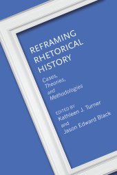 book Reframing Rhetorical History: Cases, Theories, and Methodologies