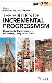 book The Politics of Incremental Progressivism: Governments, Governances and Urban Policy Changes in São Paulo