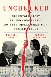 book Unchecked: The Untold Story Behind Congress's Botched Impeachments of Donald Trump