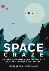 book Space Craze: America’s Enduring Fascination with Real and Imagined Spaceflight