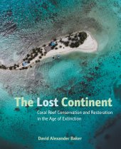 book The Lost Continent: Coral Reef Conservation and Restoration in the Age of Extinction