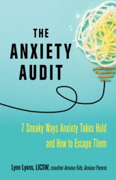 book The Anxiety Audit : Seven Sneaky Ways Anxiety Takes Hold and How to Escape Them