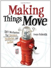 book Making Things Move DIY Mechanisms for Inventors, Hobbyists, and Artists