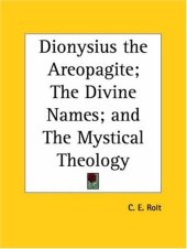 book Dionysius the Areopagite; The Divine Names; and The Mystical Theology