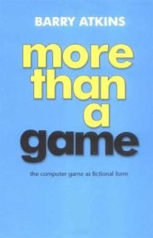 book More than a Game: The Computer Game as Fictional Form