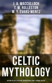 book Celtic Mythology: History of Celts, Religion, Archeological Finds, Legends Myths