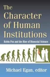 book The Character of Human Institutions: Robin Fox and the Rise of Biosocial Science