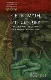 book Celtic Myth in the 21st Century: The Gods and their Stories in a Global Perspective (New Approaches to Celtic Religion and Mythology)