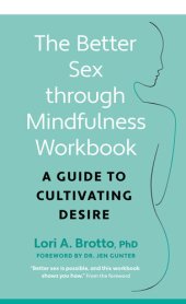 book The Better Sex Through Mindfulness Workbook: a Guide to Cultivating Desire