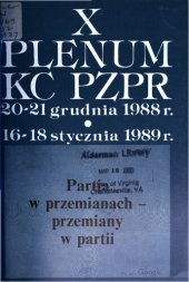 book X Plenum KC PZPR 20-21 grudnia 1988 r. · 16-18 stycznia 1989 r. Partia w przemianach — przemiany w partii